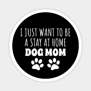 I Just Want To Be A Stay At Home Dog Mom Magnet